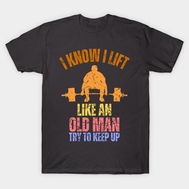 I Know I Lift Like An Old Man Try To Keep Up Retro Vintage T-Shirt by Just Me Store